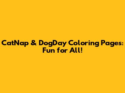 CatNap & DogDay Coloring Pages: Fun for All!