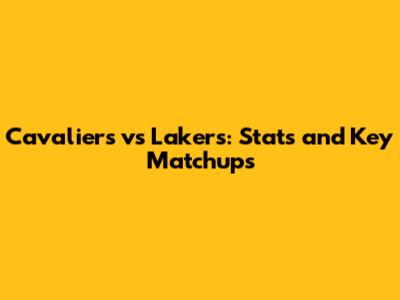 Cavaliers vs Lakers: Stats and Key Matchups