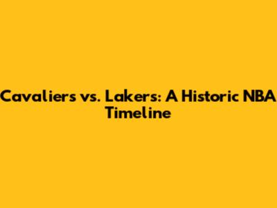 Cavaliers vs. Lakers: A Historic NBA Timeline