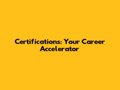 Certifications: Your Career Accelerator