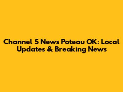 Channel 5 News Poteau OK: Local Updates & Breaking News
