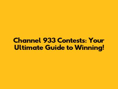 Channel 933 Contests: Your Ultimate Guide to Winning!