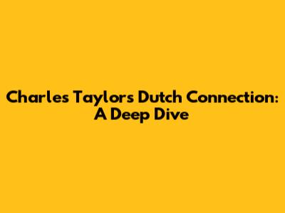 Charles Taylor's Dutch Connection: A Deep Dive