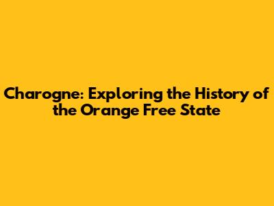Charogne: Exploring the History of the Orange Free State