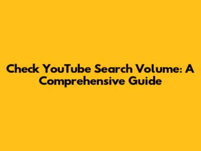 Check YouTube Search Volume: A Comprehensive Guide