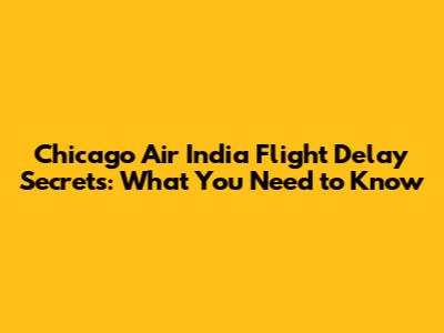 Chicago Air India Flight Delay Secrets: What You Need to Know