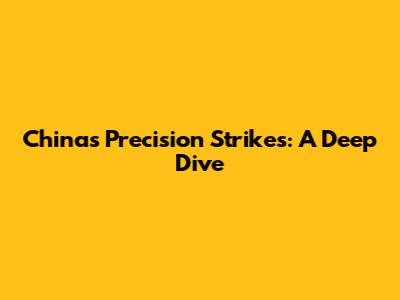 China's Precision Strikes: A Deep Dive