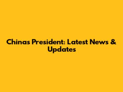 China's President: Latest News & Updates