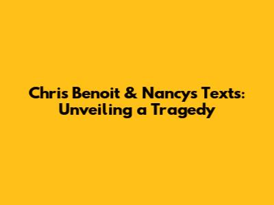 Chris Benoit & Nancy's Texts: Unveiling a Tragedy