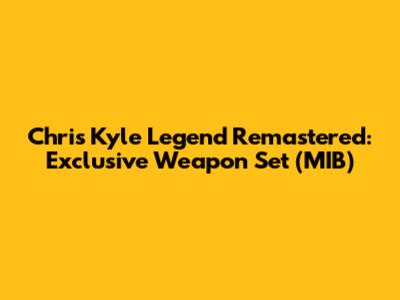Chris Kyle Legend Remastered: Exclusive Weapon Set (MIB)