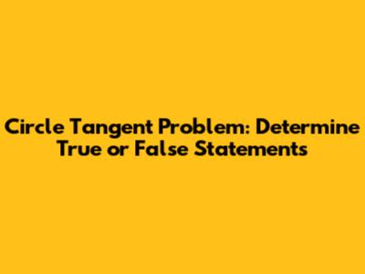 Circle Tangent Problem: Determine True or False Statements
