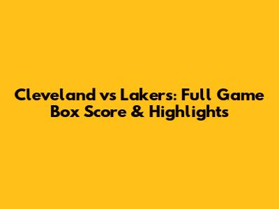Cleveland vs Lakers: Full Game Box Score & Highlights