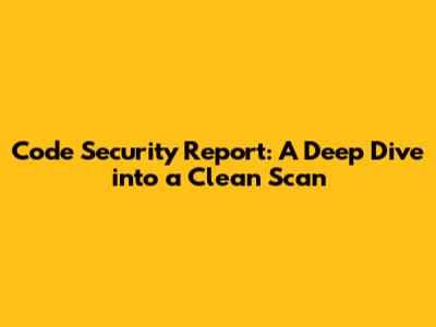 Code Security Report: A Deep Dive into a Clean Scan