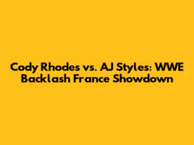 Cody Rhodes vs. AJ Styles: WWE Backlash France Showdown