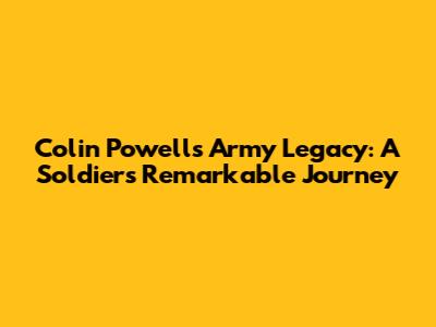 Colin Powell's Army Legacy: A Soldier's Remarkable Journey