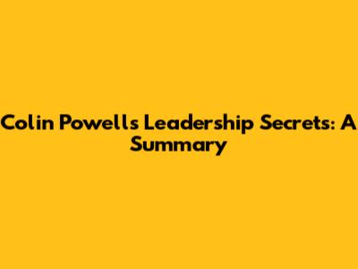 Colin Powell's Leadership Secrets: A Summary