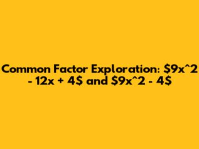 Common Factor Exploration: $9x^2 - 12x + 4$ and $9x^2 - 4$