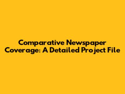 Comparative Newspaper Coverage: A Detailed Project File