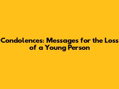 Condolences: Messages for the Loss of a Young Person