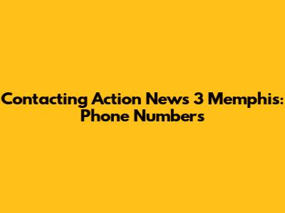 Contacting Action News 3 Memphis: Phone Numbers