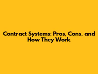 Contract Systems: Pros, Cons, and How They Work