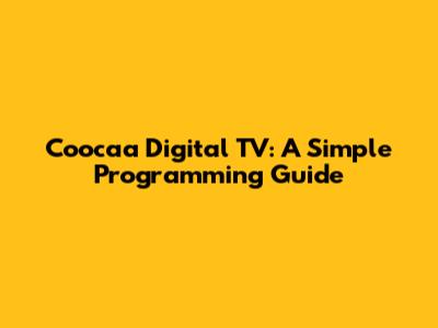Coocaa Digital TV: A Simple Programming Guide