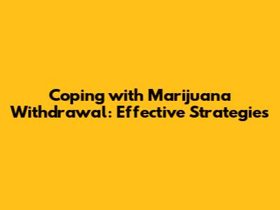 Coping with Marijuana Withdrawal: Effective Strategies
