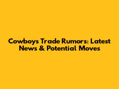 Cowboys Trade Rumors: Latest News & Potential Moves