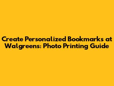 Create Personalized Bookmarks at Walgreens: Photo Printing Guide