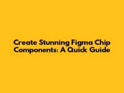 Create Stunning Figma Chip Components: A Quick Guide