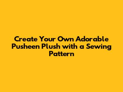 Create Your Own Adorable Pusheen Plush with a Sewing Pattern