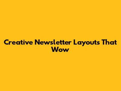 Creative Newsletter Layouts That Wow