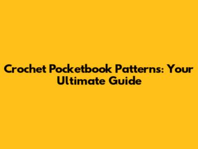 Crochet Pocketbook Patterns: Your Ultimate Guide