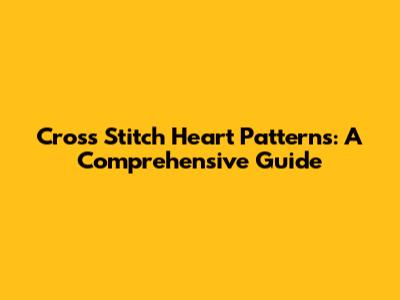 Cross Stitch Heart Patterns: A Comprehensive Guide