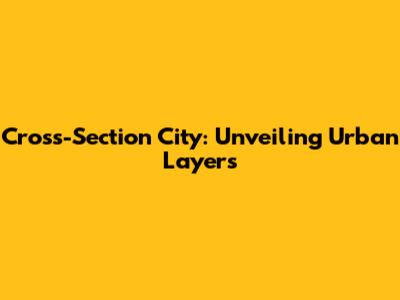 Cross-Section City: Unveiling Urban Layers