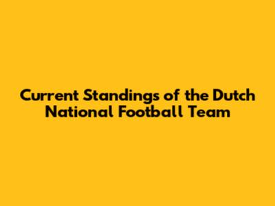 Current Standings of the Dutch National Football Team