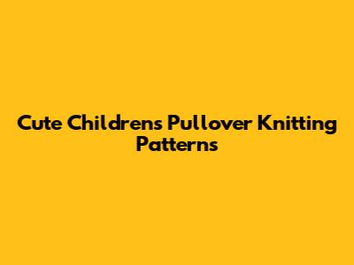 Cute Children's Pullover Knitting Patterns