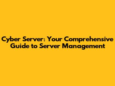Cyber Server: Your Comprehensive Guide to Server Management