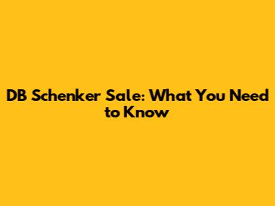 DB Schenker Sale: What You Need to Know