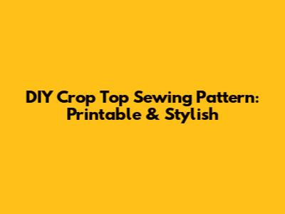 DIY Crop Top Sewing Pattern: Printable & Stylish