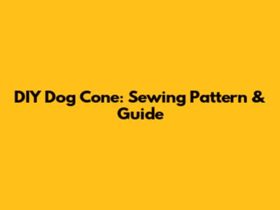 DIY Dog Cone: Sewing Pattern & Guide