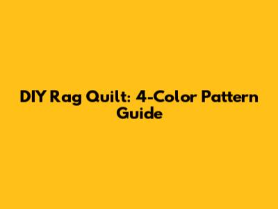 DIY Rag Quilt: 4-Color Pattern Guide