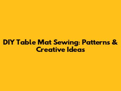 DIY Table Mat Sewing: Patterns & Creative Ideas