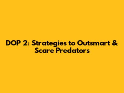 DOP 2: Strategies to Outsmart & Scare Predators