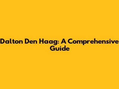 Dalton Den Haag: A Comprehensive Guide