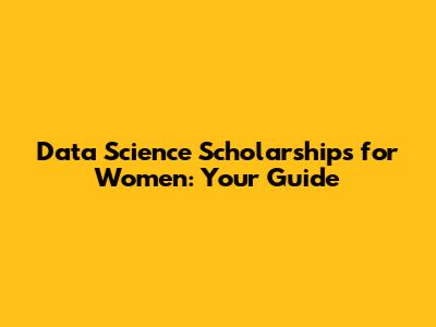 Data Science Scholarships for Women: Your Guide