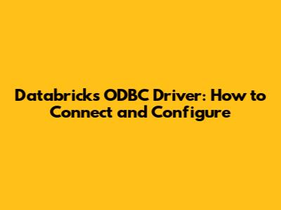 Databricks ODBC Driver: How to Connect and Configure