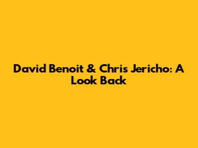 David Benoit & Chris Jericho: A Look Back