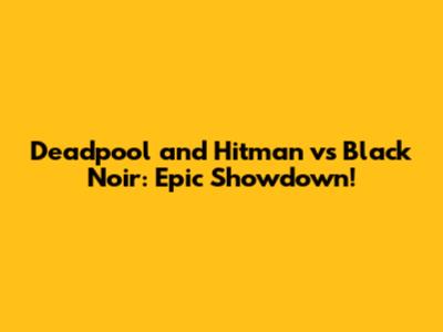 Deadpool and Hitman vs Black Noir: Epic Showdown!