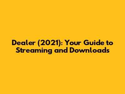 Dealer (2021): Your Guide to Streaming and Downloads